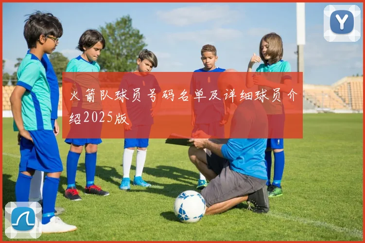 火箭队球员号码名单及详细球员介绍2025版