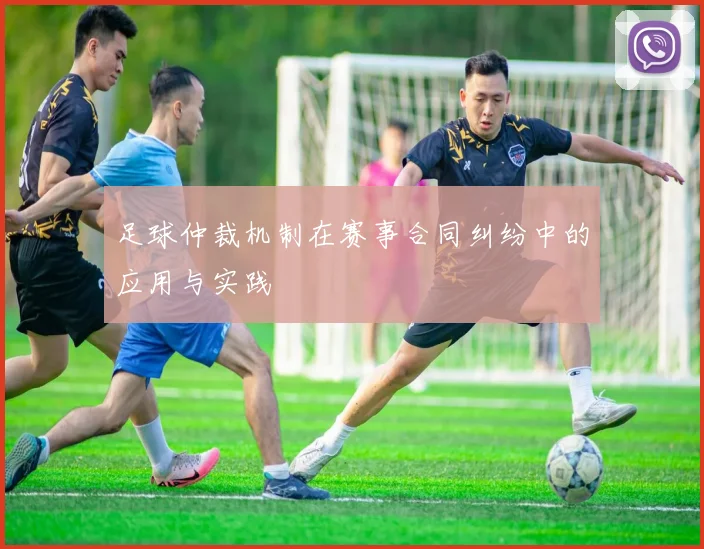 足球仲裁机制在赛事合同纠纷中的应用与实践