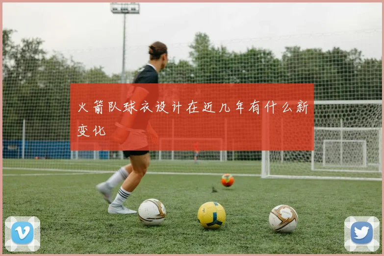 火箭队球衣设计在近几年有什么新变化